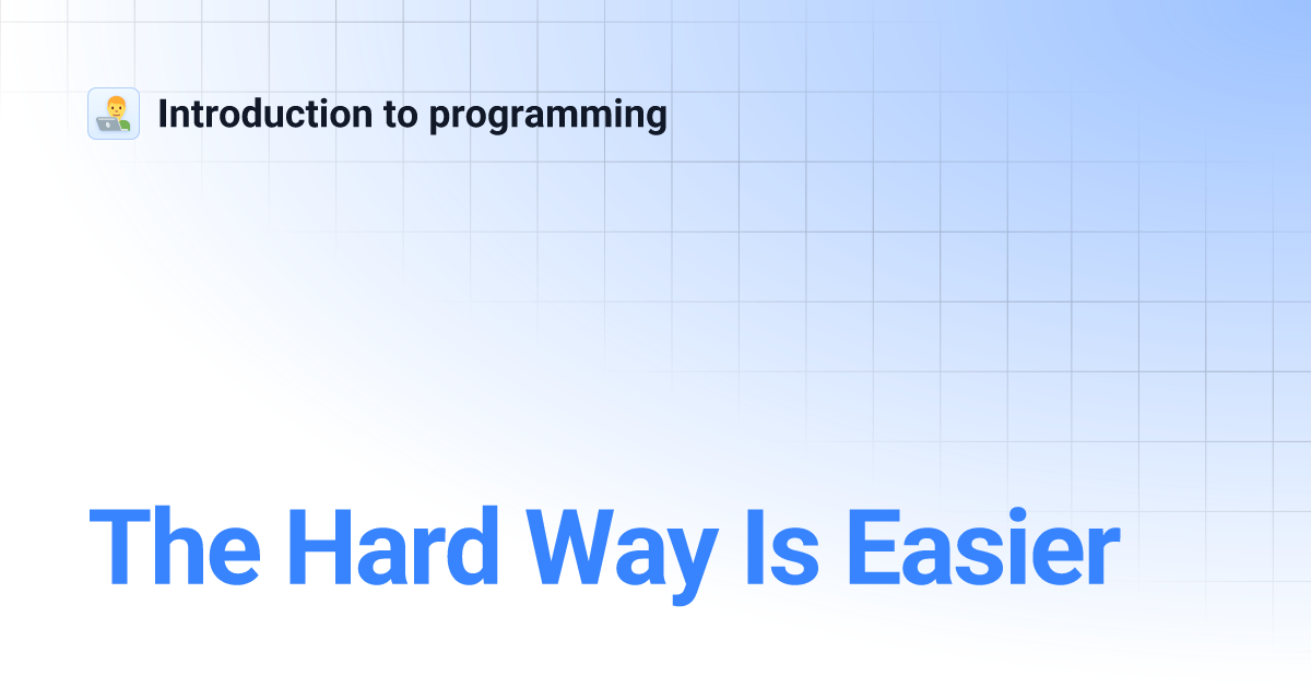 The Hard Way Is Easier | Introduction to programming